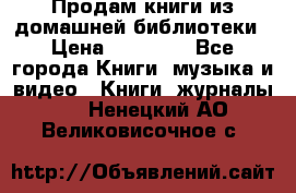 Продам книги из домашней библиотеки › Цена ­ 50-100 - Все города Книги, музыка и видео » Книги, журналы   . Ненецкий АО,Великовисочное с.